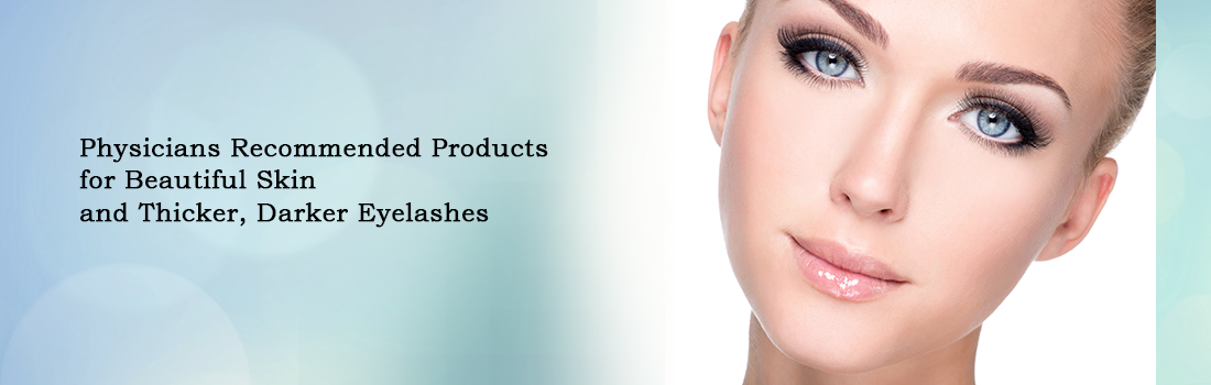 Physicians Recommended Products for Beautiful Skin and Thicker, Darker Eyelashes